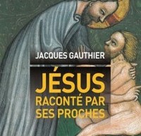 Compte-rendu du livre Jésus raconté par ses proches – Jacques Gauthier