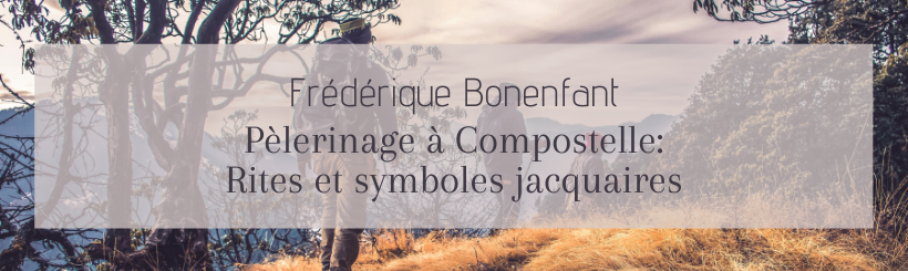 Visuel - Frédérique Bonenfant - Pèlerinage à Compostelle: Rites et symboles jacquaires